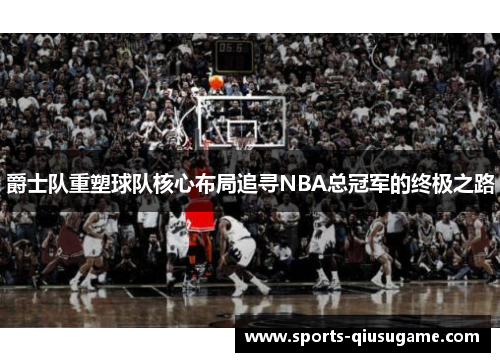爵士队重塑球队核心布局追寻NBA总冠军的终极之路