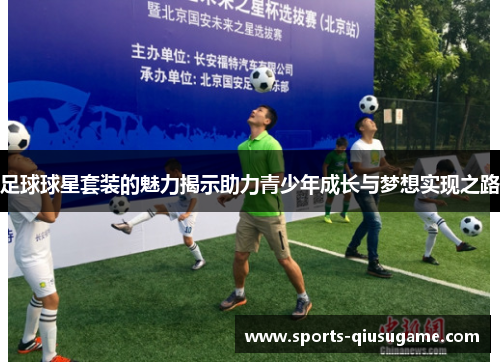 足球球星套装的魅力揭示助力青少年成长与梦想实现之路