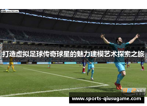 打造虚拟足球传奇球星的魅力建模艺术探索之旅